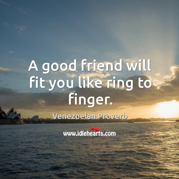 A good friend will fit you like ring to finger. Venezuelan Proverbs Image