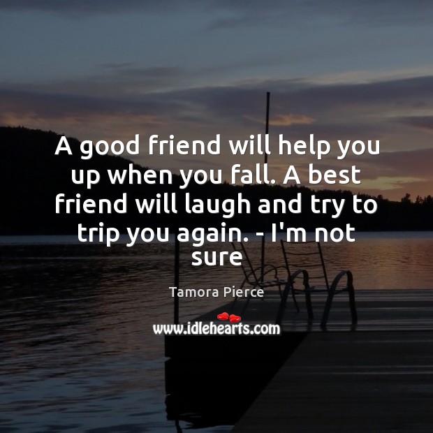 A good friend will help you up when you fall. A best Tamora Pierce Picture Quote