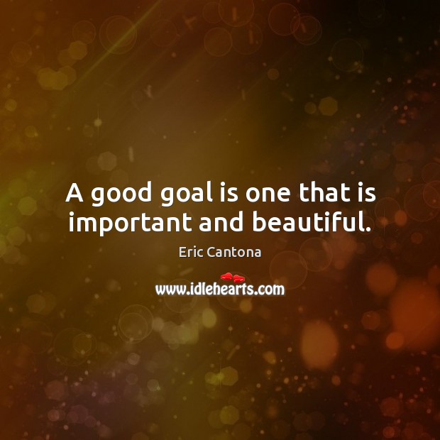 A good goal is one that is important and beautiful. Eric Cantona Picture Quote