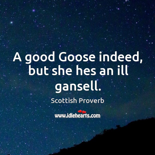 A good goose indeed, but she hes an ill gansell. Image