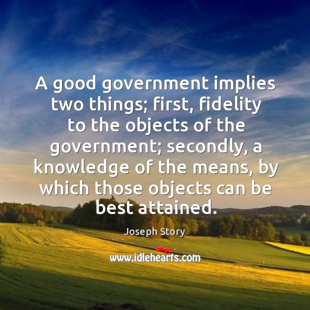 A good government implies two things; first, fidelity to the objects of the government Image