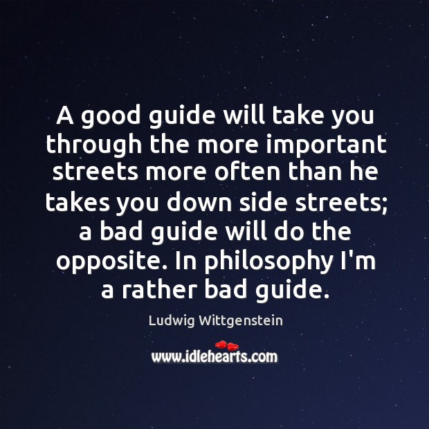 A good guide will take you through the more important streets more Ludwig Wittgenstein Picture Quote