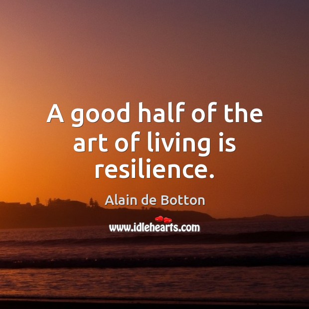 A good half of the art of living is resilience. Alain de Botton Picture Quote