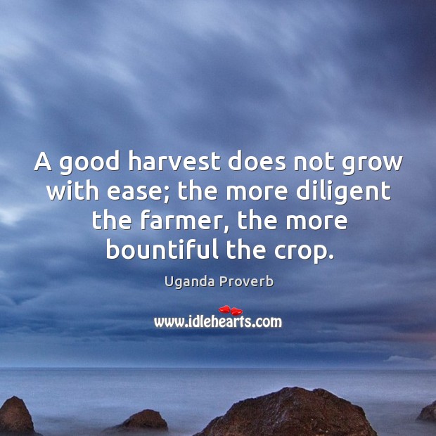 A good harvest does not grow with ease Uganda Proverbs Image