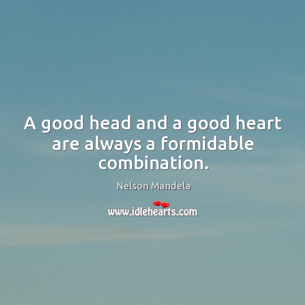 A good head and a good heart are always a formidable combination. Nelson Mandela Picture Quote