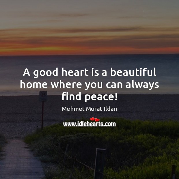 A good heart is a beautiful home where you can always find peace! Image