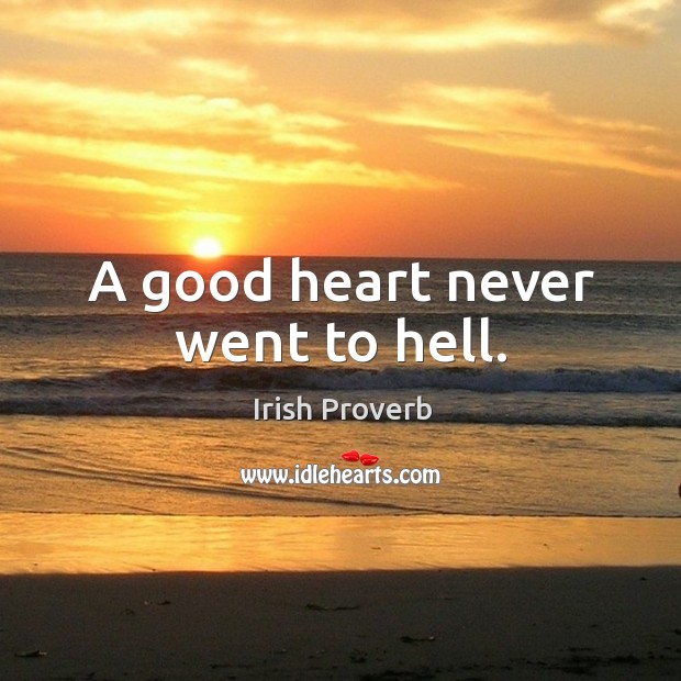 A good heart never went to hell. Image