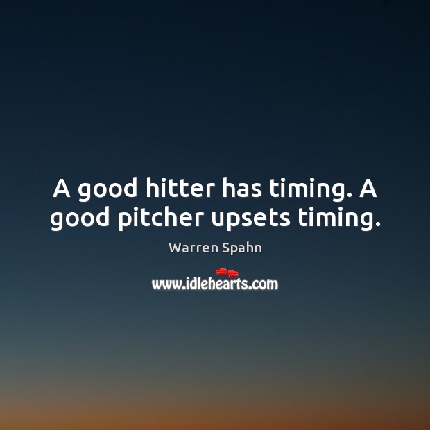 A good hitter has timing. A good pitcher upsets timing. Warren Spahn Picture Quote