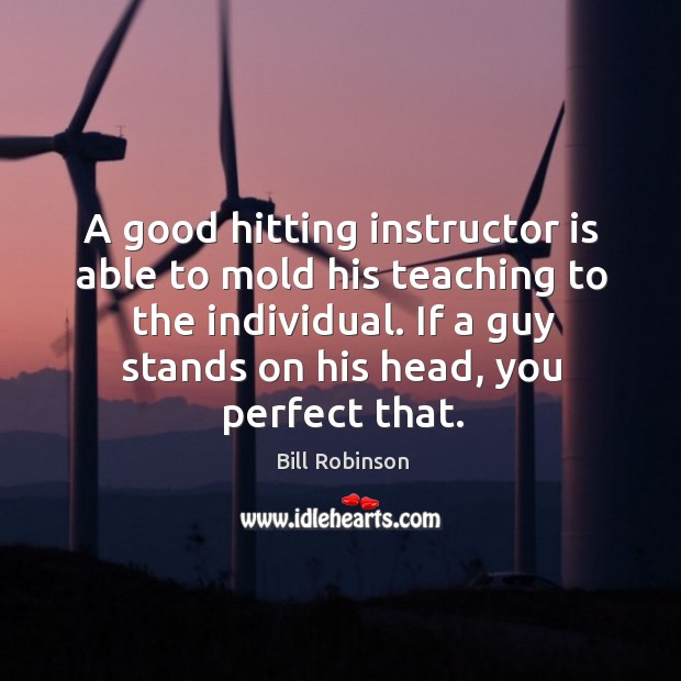 A good hitting instructor is able to mold his teaching to the Image