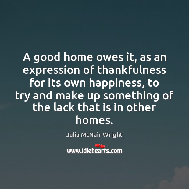 A good home owes it, as an expression of thankfulness for its Julia McNair Wright Picture Quote