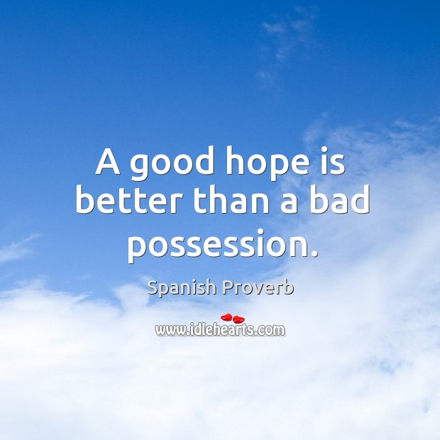 A good hope is better than a bad possession. Image