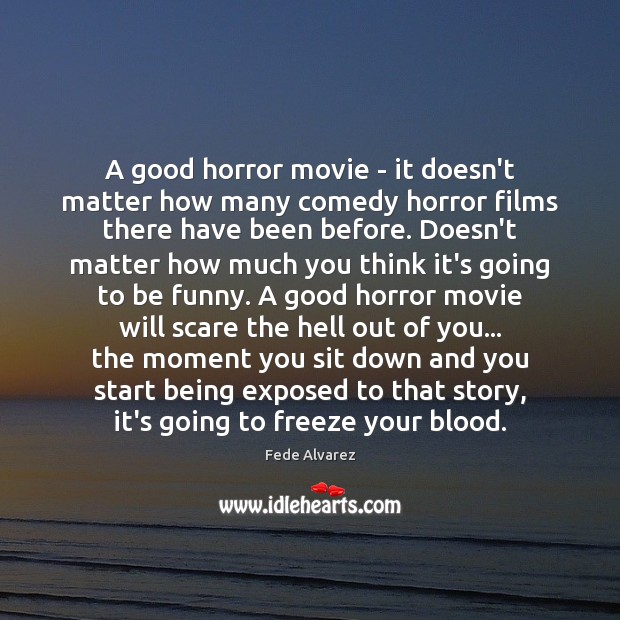 A good horror movie – it doesn’t matter how many comedy horror Fede Alvarez Picture Quote