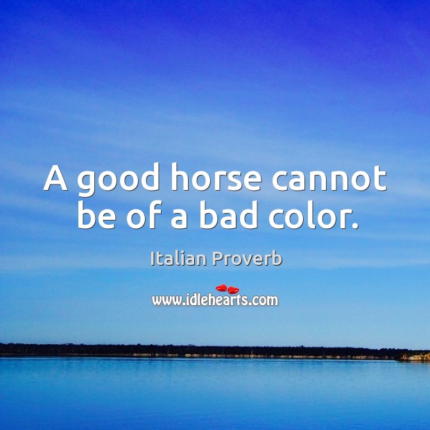 A good horse cannot be of a bad color. Image