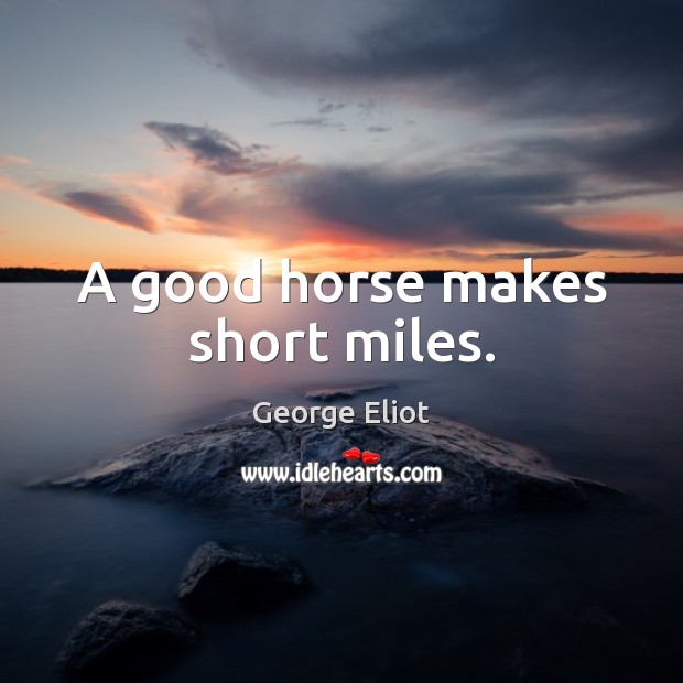 A good horse makes short miles. Image