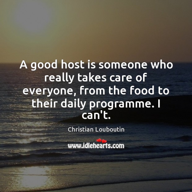 A good host is someone who really takes care of everyone, from Christian Louboutin Picture Quote