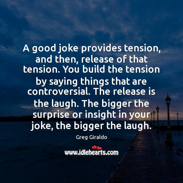 A good joke provides tension, and then, release of that tension. You Greg Giraldo Picture Quote