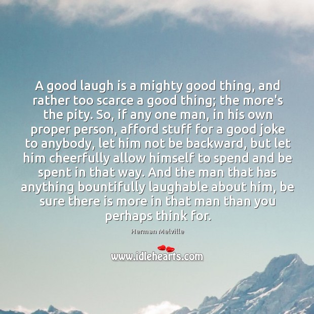 A good laugh is a mighty good thing, and rather too scarce 