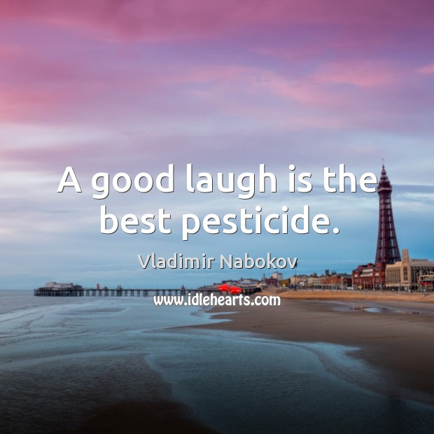 A good laugh is the best pesticide. Vladimir Nabokov Picture Quote