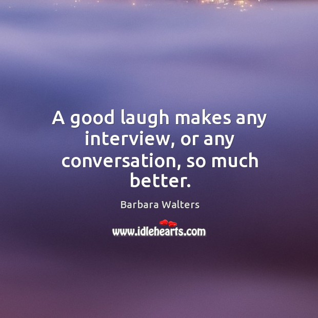 A good laugh makes any interview, or any conversation, so much better. Image