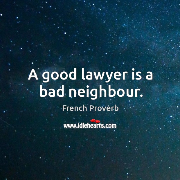 A good lawyer is a bad neighbour. Image