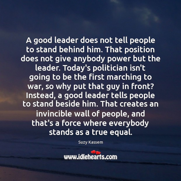 A good leader does not tell people to stand behind him. That War Quotes Image