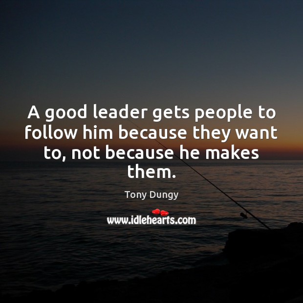 A good leader gets people to follow him because they want to, not because he makes them. Tony Dungy Picture Quote