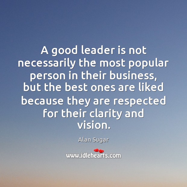 A good leader is not necessarily the most popular person in their 