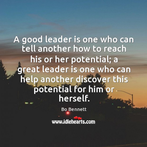 A good leader is one who can tell another how to reach his or her potential Bo Bennett Picture Quote