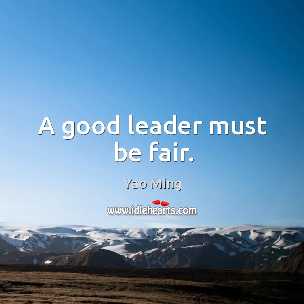 A good leader must be fair. Yao Ming Picture Quote