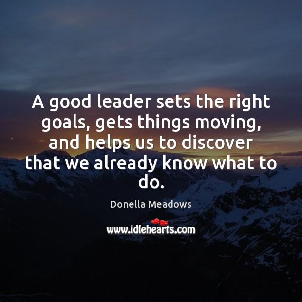 A good leader sets the right goals, gets things moving, and helps Image