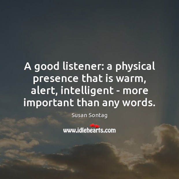A good listener: a physical presence that is warm, alert, intelligent – Susan Sontag Picture Quote