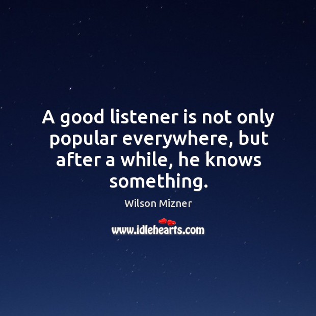 A good listener is not only popular everywhere, but after a while, he knows something. Image