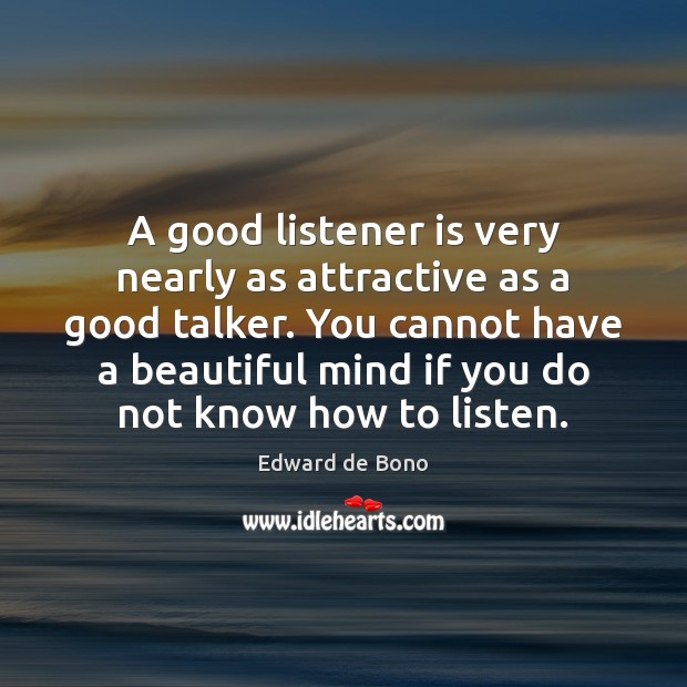 A good listener is very nearly as attractive as a good talker. Edward de Bono Picture Quote