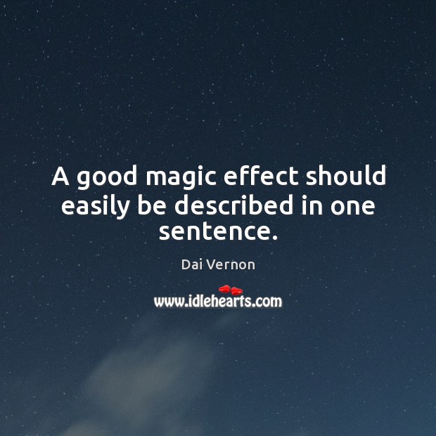 A good magic effect should easily be described in one sentence. Dai Vernon Picture Quote