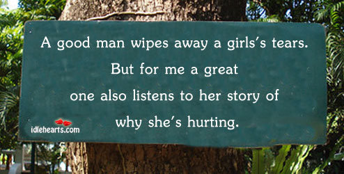 A good man wipes away a girl’s tears. Men Quotes Image