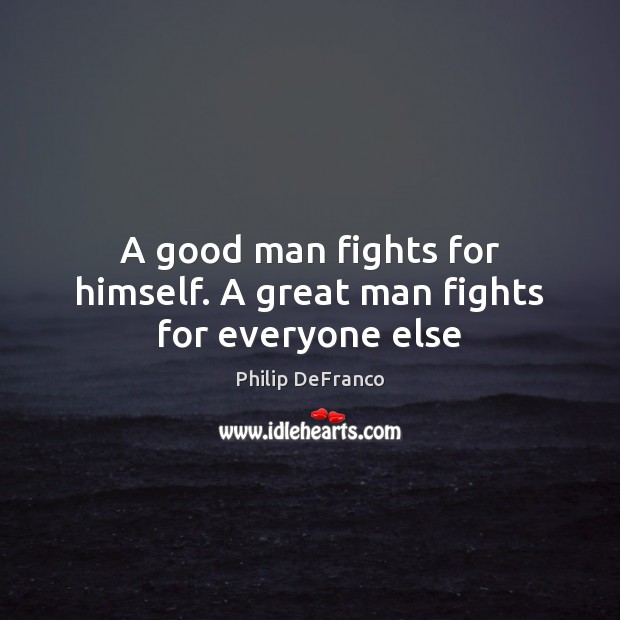 A good man fights for himself. A great man fights for everyone else Men Quotes Image