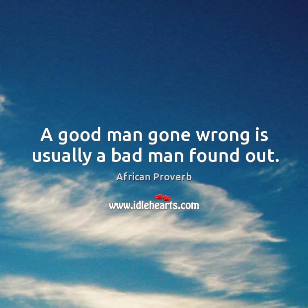 A good man gone wrong is usually a bad man found out. Men Quotes Image