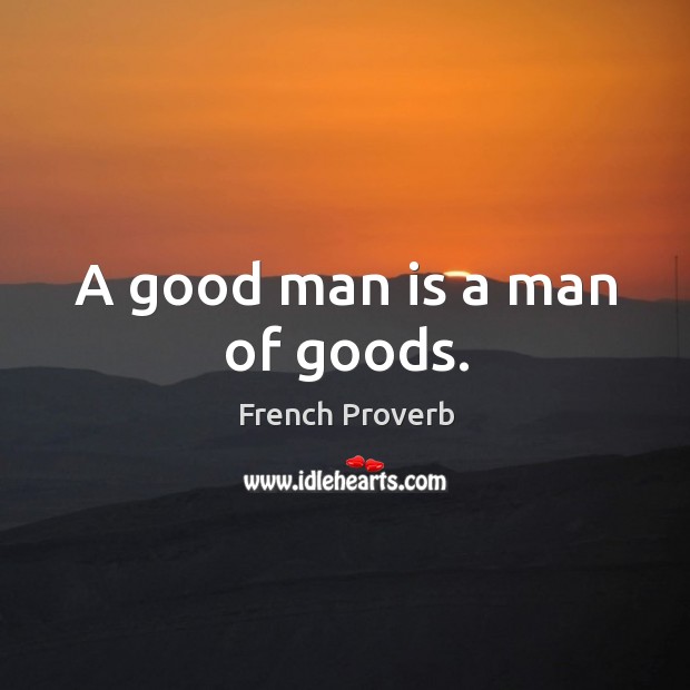 A good man is a man of goods. Men Quotes Image