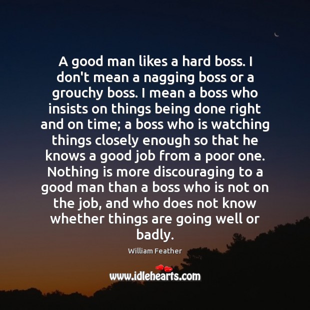 A good man likes a hard boss. I don’t mean a nagging William Feather Picture Quote
