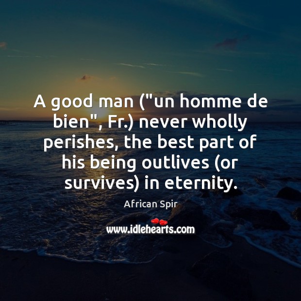 A good man (“un homme de bien”, Fr.) never wholly perishes, the African Spir Picture Quote