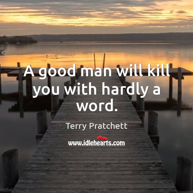 A good man will kill you with hardly a word. Men Quotes Image