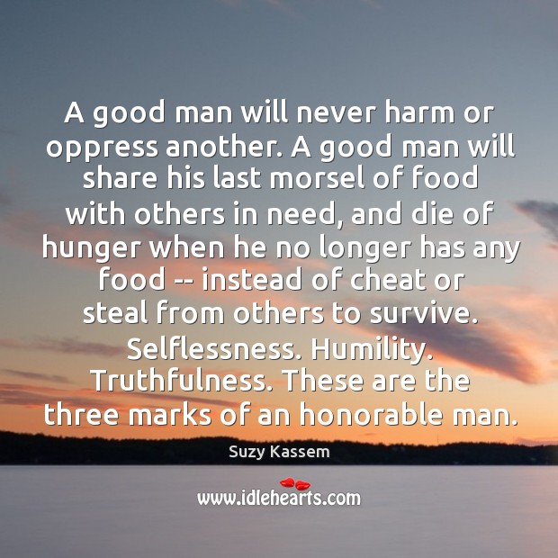 A good man will never harm or oppress another. A good man Suzy Kassem Picture Quote