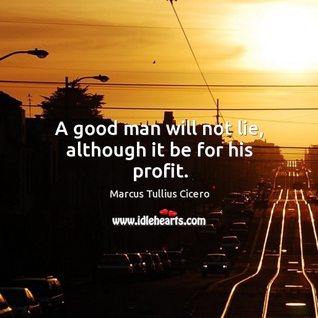 A good man will not lie, although it be for his profit. Image