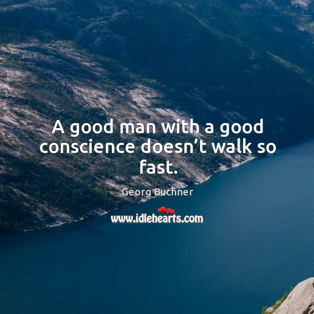 A good man with a good conscience doesn’t walk so fast. Men Quotes Image