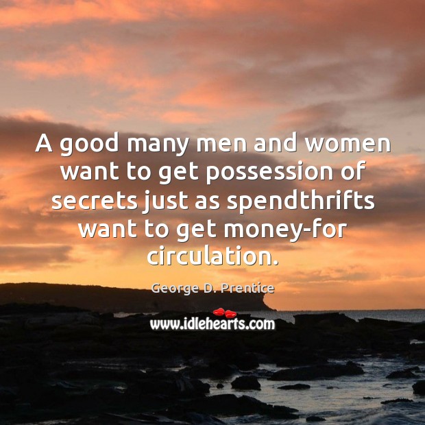 A good many men and women want to get possession of secrets George D. Prentice Picture Quote