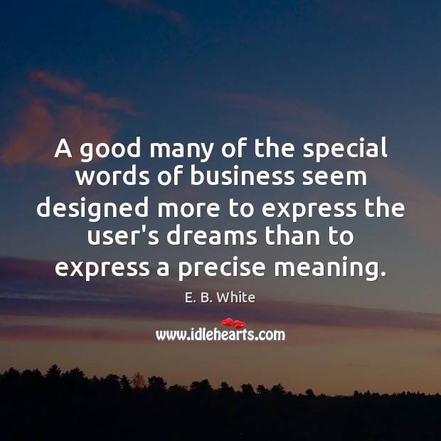 A good many of the special words of business seem designed more E. B. White Picture Quote