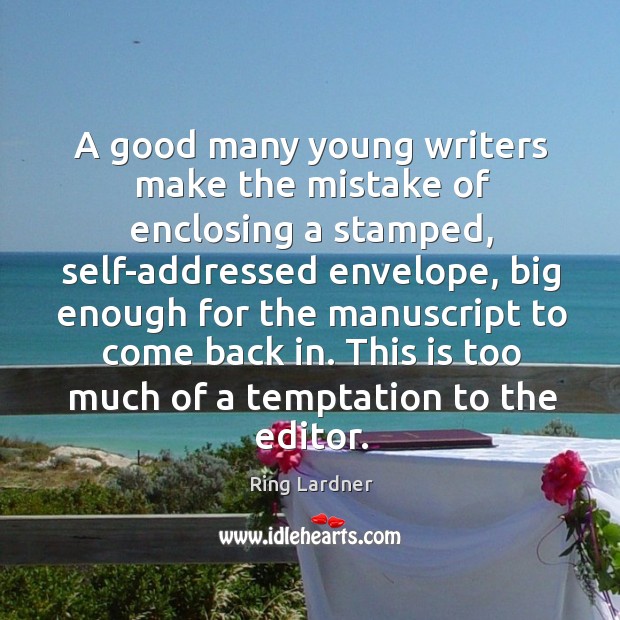 A good many young writers make the mistake of enclosing a stamped Ring Lardner Picture Quote