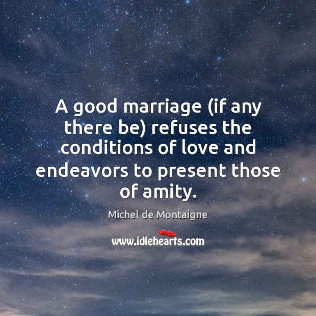 A good marriage (if any there be) refuses the conditions of love Image