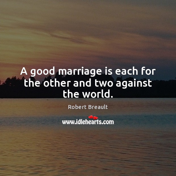 A good marriage is each for the other and two against the world. Robert Breault Picture Quote