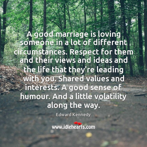 A good marriage is loving someone in a lot of different circumstances. Edward Kennedy Picture Quote